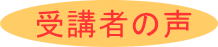 受講者の声 
